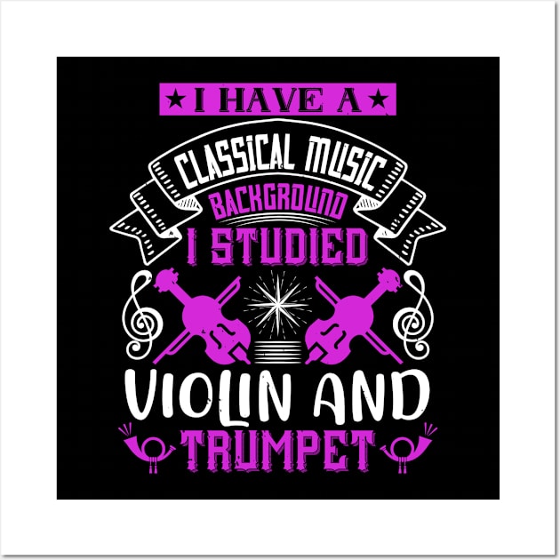 I Have A Classical Music Background, I Studied Violin And Trumpet Wall Art by APuzzleOfTShirts